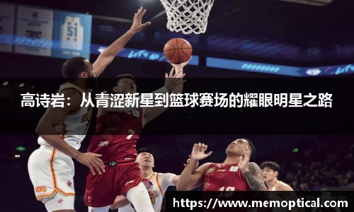 高诗岩：从青涩新星到篮球赛场的耀眼明星之路